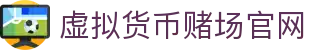 虚拟货币赌场官网 - 首页